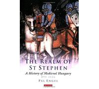 Realm of St Stephen: A History of Medieval Hungary, 895-1526