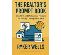 The Realtor's Prompt Book: Becoming a successful realtor through ChatGPT & Midjourney Prompts for Crafting Irresistible Property Listings