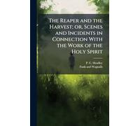 The Reaper and the Harvest; or, Scenes and Incidents in Connection With the Work of the Holy Spirit