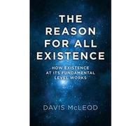 The Reason for all Existence: How existence at its fundamental level works. - [Livre en VO] Davis Mcleod (Auteur)