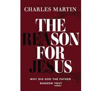 The Reason for Jesus: Why, Really, Did God the Father Ransom YOU?