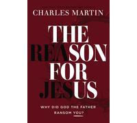 The Reason for Jesus Why, Really, Did God the Father Ransom YOU? - Charles Martin - Thomas nelson - ebook (ePub) - Livre