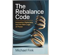 The Rebalance Code: Innovation Diplomacy and the New Logic of Power: When technology becomes the arena - and balance the advantage.