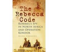 The Rebecca Code: Rommel's Spy in North Africa and Operation Kondor Simmons, Mark (Auteur)