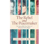 The Rebel and the Peacemaker: The Incredible True Story of Mary and Charles Bagot