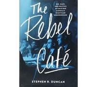 The Rebel Cafe: Sex, Race, and Politics in Cold War Americaes Nightclub Underground - [Version Originale] Inconnu (Auteur)