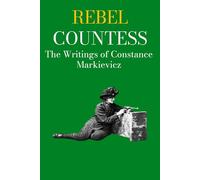 THE REBEL COUNTESS: THE WRITINGS OF CONSTANCE MARKIEVICZ