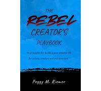 The Rebel Creator's Playbook: 10 Principles for Building a Creative Life
