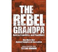 The Rebel Grandpa: Across Frontlines and Faultlines-One Man’s War Against Complacent Journalism