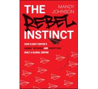 The Rebel Instinct: How Flight Centre's Daring, Defiance and Disruption Built a Global Empire