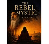 The Rebel Mystic: The Life of Osho