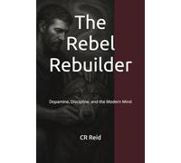 The Rebel Rebuilder: Dopamine, Discipline, and the Modern Mind