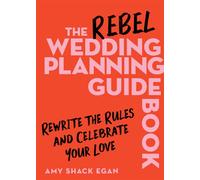 The Rebel Wedding Planning Guidebook Rewrite the Rules and Celebrate Your Love - Amy Shack Egan - Harvest - ebook (ePub) - Livre