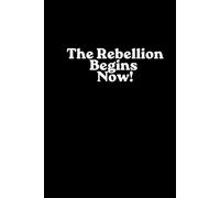 The Rebellion Begins Now!: Break the Rules. Build Your Path. Own Your Power. Men Motivation Inspirational Notebook