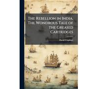 The Rebellion in India. The Wondrous Tale of the Greased Cartridges