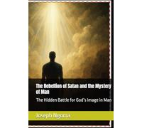 The Rebellion of Satan and the Mystery of Man: The Hidden Battle for God’s Image in Man