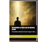 The Rebellion of Satan and the Mystery of Man: The Hidden Battle for God’s Image in Man