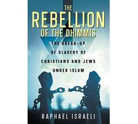 The Rebellion of the Dhimmis: The Break-up of Slavery of Christians and Jews under Islam