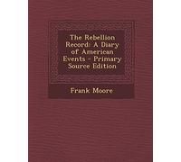 The Rebellion Record: A Diary of American Events, with Documents, Narratives, Illustrative Incidents, Poetry, Etc: Ninth Volume