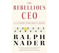 The Rebellious CEO: 12 Leaders Who Did It Right