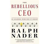 The Rebellious CEO by Ralph Nader Ralph Nader (Auteur)