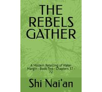 THE REBELS GATHER: A Modern Retelling of Water Margin - Book Two - Chapters 37 - 72