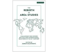 The Rebirth Of Area Studies: Challenges For History, Politics And International Relations In The 21st Century