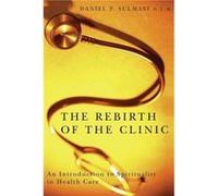 The Rebirth of the Clinic by Daniel P. Sulmasy Daniel P. Sulmasy (Auteur)