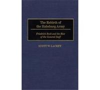 The Rebirth of the Habsburg Army, Contributions in Military Studies Scott W. Lackey (Auteur)