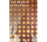 The Rebirth of the Hero: Mythology as a Guide to Spiritual Transformation