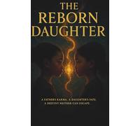 THE REBORN DAUGHTER: A Father’s Karma. A Daughter’s Fate. A Destiny Neither Can Escape.