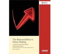 The Rebound Effect In Home Heating: A Guide For Policymakers And Practitioners (Building Research And Information) (Paperback) Ray University Of Cambridge Galvin, Germany Uk And Rwth - Aachen Universi