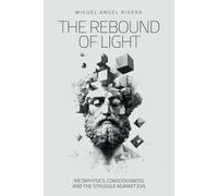 The Rebound of Light: Metaphysics, Consciousness and the Struggle Against Evil