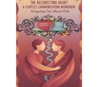 The recconecting heart : A couples communication workbook; Navigating our shared path: A Guided Couples Therapy Workbook for Communication, Trust ... Resolution, and Deep Emotional Connection