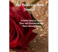 The Receiving Mode Journal: Space to Let Go, Flow, and Welcome the Life That’s Already Yours