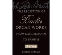 The Reception of Bachs Organ Works from Mendelssohn to Brahms by Stinson Russell Professor and College Organist Professor and College Organist Lyon Colleg Stinson, Russell (Auteur)