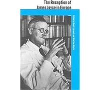 The Reception of James Joyce in Europe, The Athlone European Critical Traditions Series: The Reception of British and Irish Authors in Europe