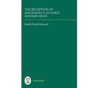 The Reception of Machiavelli in Early Modern Spain Keith David Howard (Auteur)