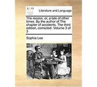 The Recess; Or, a Tale of Other Times. by the Author of the Chapter of Accidents. the Third Edition, Corrected. Volume 3 of 3 Lee, Sophia (Auteur)