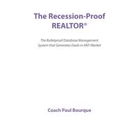 The Recession-Proof REALTOR®: The Bulletproof Database Management System that Generates Deals in ANY Market
