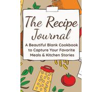 The Recipe Journal: A Beautiful Blank Cookbook to Capture Your Favorite Meals & Kitchen Stories | 6x9 in, 110 Pages