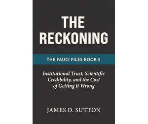 The Reckoning: Institutional Trust, Scientific Credibility, and the Cost of Getting It Wrong