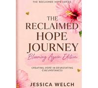 The Reclaimed Hope™ Journey Blooming Again™ Edition: A 12-W uided Journey Toward Healing, Resilience, and Purpose