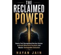 The Reclaimed Power: Rewire Your Dysregulated Nervous System to Break Behavioral Paralysis and Master Unstoppable Execution.