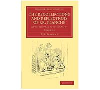 The Recollections And Reflections Of J. R. Planche