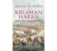 The Recollections of Rifleman Harris: A British Soldier in the Napoleonic Wars