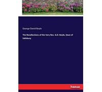The Recollections Of The Very Rev. G.D. Boyle, Dean Of Salisbury