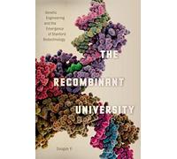 The Recombinant University: Genetic Engineering And The Emergence Of Stanford Biotechnology