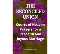 The Reconciled Union: Courts of Heaven Prayers for a Peaceful and Joyous Marriage