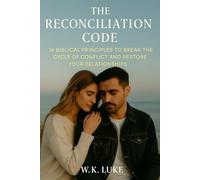 The Reconciliation Code: 16 Biblical Principles to Break the Cycle of Conflict and Restore Your Relationships